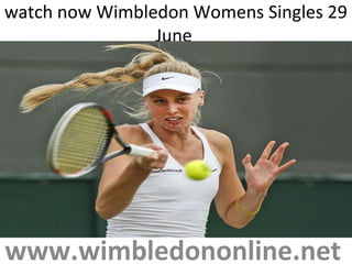 watch now Wimbledon Womens Singles 29
June
www.wimbledononline.net
 
