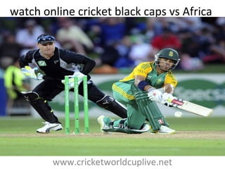 watch online cricket black caps vs Africa
www.cricketworldcuplive.net
 
