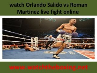 watch Orlando Salido vs Roman
Martinez live fight online
www.watchtheboxing.net
 