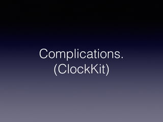 Complications.
(ClockKit)
 