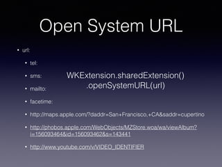 Open System URL
• url:
• tel:
• sms:
• mailto:
• facetime:
• http://maps.apple.com/?daddr=San+Francisco,+CA&saddr=cupertino
• http://phobos.apple.com/WebObjects/MZStore.woa/wa/viewAlbum?
i=156093464&id=156093462&s=143441
• http://www.youtube.com/v/VIDEO_IDENTIFIER
WKExtension.sharedExtension()
.openSystemURL(url)
 