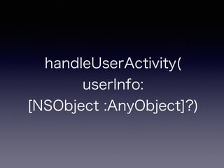 handleUserActivity(
userInfo: [NSObject :AnyObject]?)
 