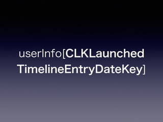 userInfo[CLKLaunchedTim
elineEntryDateKey]
 
