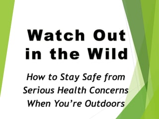 How to Stay Safe from
Serious Health Concerns
When You’re Outdoors
 