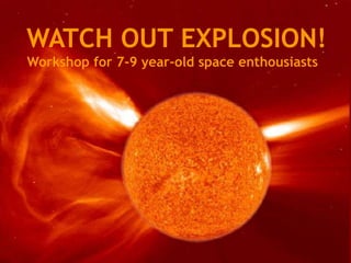 WATCH OUT EXPLOSION!
Workshop for 7-9 year-old space enthousiasts
 