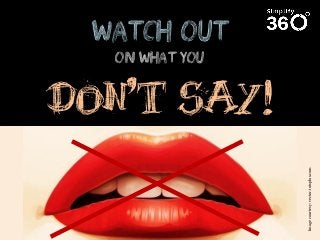Image courtesy: vector.tutsplus.com

Watch out
on what you

DON'T SAY!

 