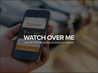 WATCH OVER ME
THE APP THAT HELPS RESCUE PEOPLE IN DANGER

 