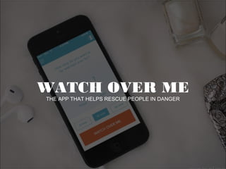 WATCH OVER ME
THE APP THAT HELPS RESCUE PEOPLE IN DANGER
 