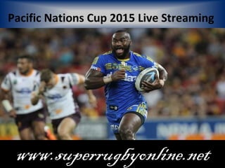 Pacific Nations Cup 2015 Live Streaming
www.superrugbyonline.net
 