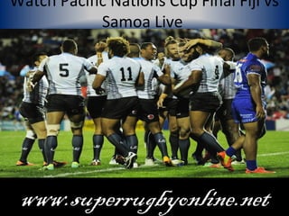 Watch Pacific Nations Cup Final Fiji vs
Samoa Live
www.superrugbyonline.net
 
