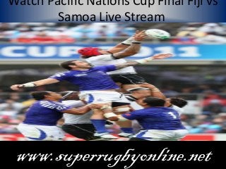 Watch Pacific Nations Cup Final Fiji vs
Samoa Live Stream
www.superrugbyonline.net
 