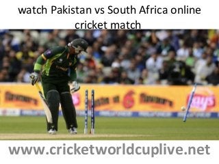 watch Pakistan vs South Africa online
cricket match
www.cricketworldcuplive.net
 