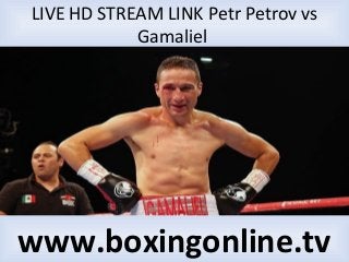 LIVE HD STREAM LINK Petr Petrov vs
Gamaliel
www.boxingonline.tv
 