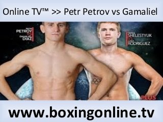 Online TV™ >> Petr Petrov vs Gamaliel
www.boxingonline.tv
 