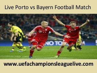 Live Porto vs Bayern Football Match
www.uefachampionsleaguelive.com
 