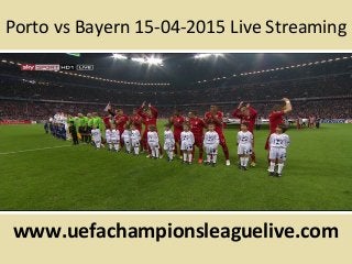 Porto vs Bayern 15-04-2015 Live Streaming
www.uefachampionsleaguelive.com
 