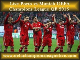 Live Porto vs Munich UEFA
Champions League QF 2015
www.uefachampionsleaguelive.com
 