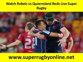 Watch Rebels vs Queensland Reds Live Super
Rugby
www.superrugbyonline.net
 