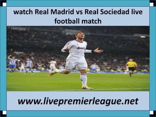 watch Real Madrid vs Real Sociedad live
football match
www.livepremierleague.net
 