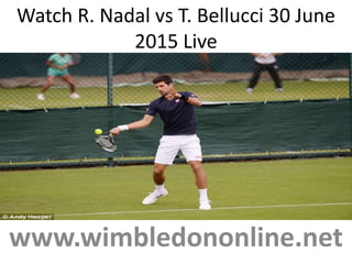Watch R. Nadal vs T. Bellucci 30 June
2015 Live
www.wimbledononline.net
 