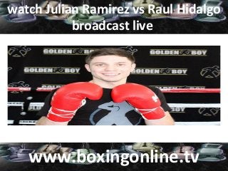 watch Julian Ramirez vs Raul Hidalgo
broadcast live
www.boxingonline.tv
 
