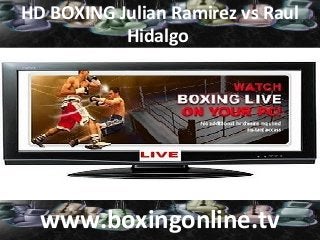 HD BOXING Julian Ramirez vs Raul
Hidalgo
www.boxingonline.tv
 