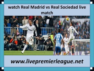 watch Real Madrid vs Real Sociedad live
match
www.livepremierleague.net
 