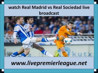 watch Real Madrid vs Real Sociedad live
broadcast
www.livepremierleague.net
 