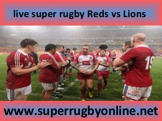 live super rugby Reds vs Lions
www.superrugbyonline.net
 