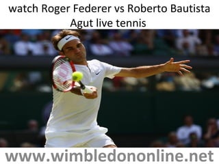 watch Roger Federer vs Roberto Bautista
Agut live tennis
www.wimbledononline.net
 