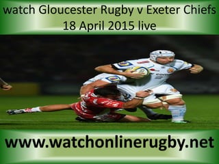 watch Gloucester Rugby v Exeter Chiefs
18 April 2015 live
www.watchonlinerugby.net
 