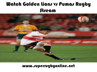 Watch Golden Lions vs Pumas Rugby
Stream
www.superrugbyonline.net
 