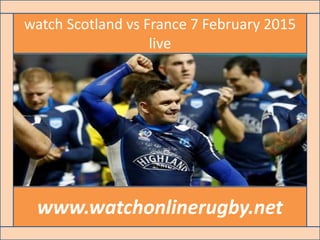 watch Scotland vs France 7 February 2015
live
www.watchonlinerugby.net
 