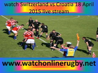 watch Switzerland vs Croatia 18 April
2015 live stream
www.watchonlinerugby.net
 