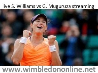 live S. Williams vs G. Muguruza streaming
www.wimbledononline.net
 