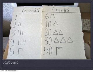 GREEKS
lunes 3 de marzo de 2014

 
