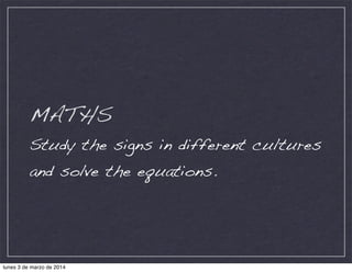 MATHS
Study the signs in different cultures
and solve the equations.

lunes 3 de marzo de 2014

 