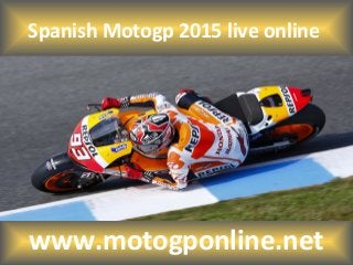 Spanish Motogp 2015 live online
www.motogponline.net
 