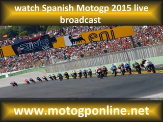 watch Spanish Motogp 2015 live
broadcast
www.motogponline.net
 