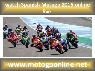 watch Spanish Motogp 2015 online
live
www.motogponline.net
 