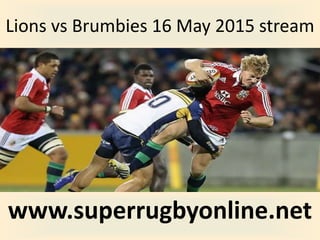 Lions vs Brumbies 16 May 2015 stream
www.superrugbyonline.net
 