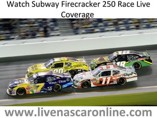 Watch Subway Firecracker 250 Race Live
Coverage
www.livenascaronline.com
 