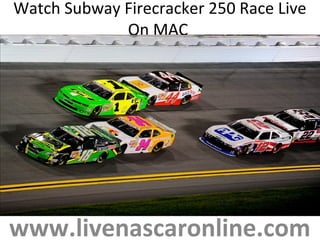 Watch Subway Firecracker 250 Race Live
On MAC
www.livenascaronline.com
 