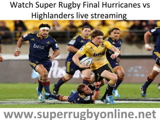 Watch Super Rugby Final Hurricanes vs
Highlanders live streaming
www.superrugbyonline.net
 