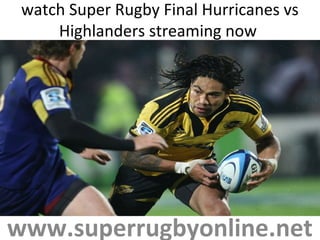 watch Super Rugby Final Hurricanes vs
Highlanders streaming now
www.superrugbyonline.net
 