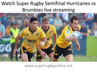 Watch Super Rugby Semifinal Hurricanes vs
Brumbies live streaming
www.superrugbyonline.net
 