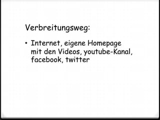 Verbreitungsweg:Internet, eigene Homepage mit den Videos, youtube-Kanal, facebook, twitterWeitere Informationen unterwww.socialmediaexperiment.dewww.sicherundsolvent.de