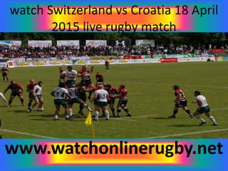 watch Switzerland vs Croatia 18 April
2015 live rugby match
www.watchonlinerugby.net
 
