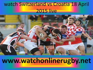 watch Switzerland vs Croatia 18 April
2015 live
www.watchonlinerugby.net
 