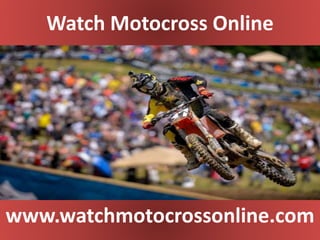 Watch Motocross Online
www.watchmotocrossonline.com
 